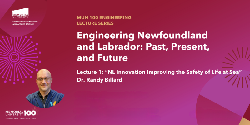 Pink stylized Memorial 100th Anniversary background with photo of Dr. Randy Billard and text: MUN 100 Engineering Lecture Series, Engineering Newfoundland and Labrador: Past Present and Future